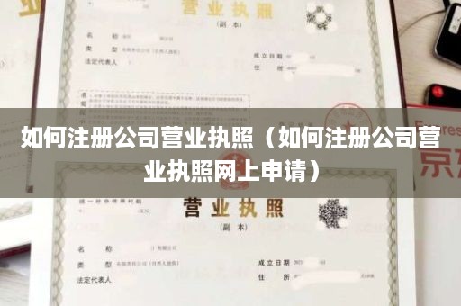 如何注册公司营业执照（如何注册公司营业执照网上申请）