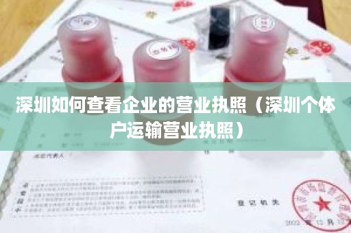 深圳如何查看企业的营业执照（深圳个体户运输营业执照）