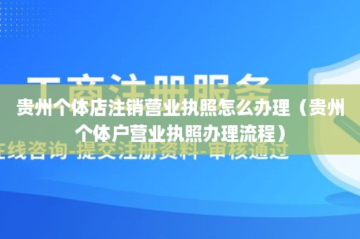 贵州个体店注销营业执照怎么办理（贵州个体户营业执照办理流程）