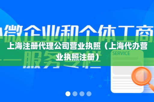 上海注册代理公司营业执照（上海代办营业执照注册）