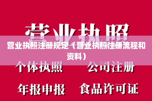 营业执照注册规定（营业执照注册流程和资料）