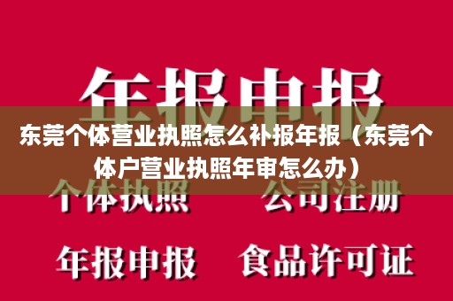 东莞个体营业执照怎么补报年报（东莞个体户营业执照年审怎么办）