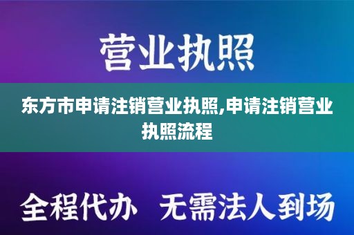 东方市申请注销营业执照,申请注销营业执照流程