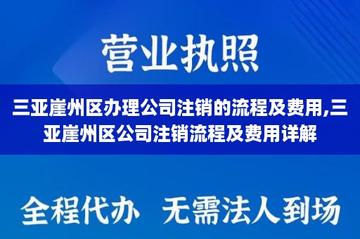 三亚崖州区办理公司注销的流程及费用,三亚崖州区公司注销流程及费用详解