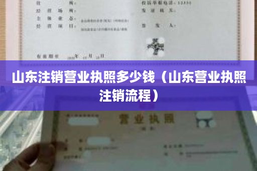 山东注销营业执照多少钱（山东营业执照注销流程）