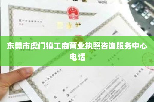 东莞市虎门镇工商营业执照咨询服务中心电话