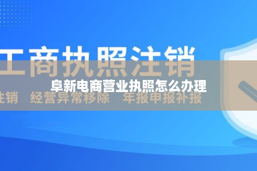 阜新电商营业执照怎么办理