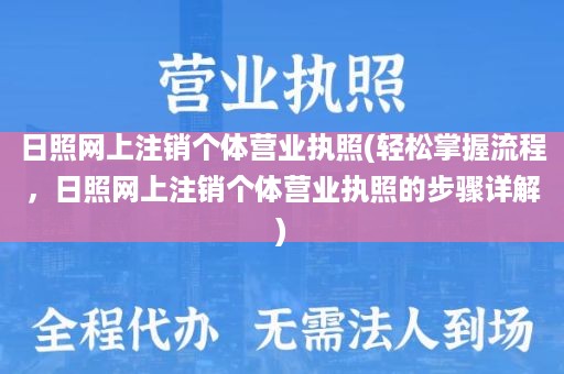 日照网上注销个体营业执照(轻松掌握流程，日照网上注销个体营业执照的步骤详解)