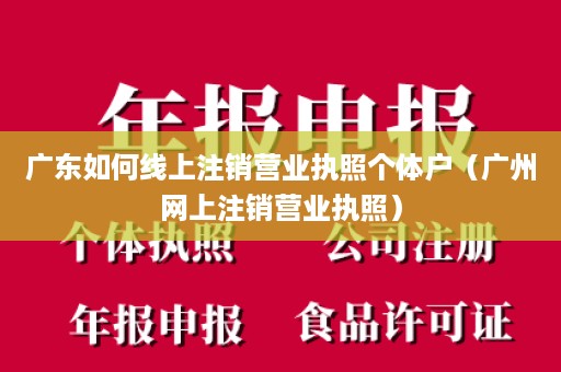 广东如何线上注销营业执照个体户（广州网上注销营业执照）