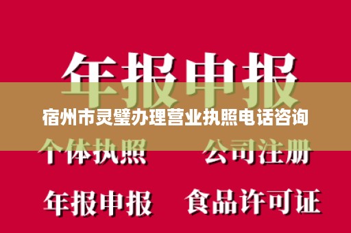 宿州市灵璧办理营业执照电话咨询