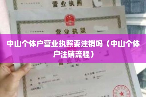 中山个体户营业执照要注销吗（中山个体户注销流程）