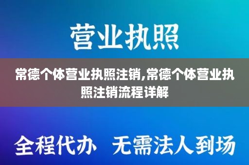 常德个体营业执照注销,常德个体营业执照注销流程详解