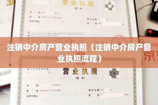 注销中介房产营业执照（注销中介房产营业执照流程）