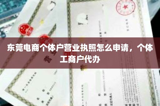 东莞电商个体户营业执照怎么申请，个体工商户代办