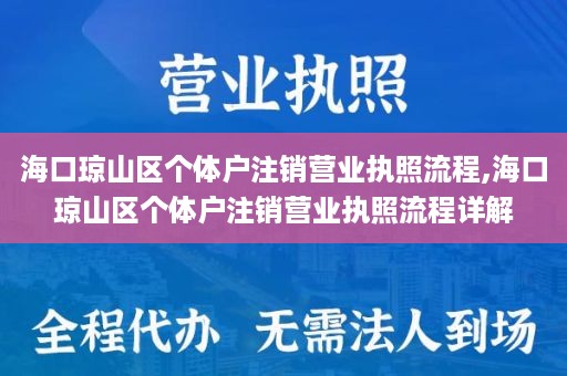 海口琼山区个体户注销营业执照流程,海口琼山区个体户注销营业执照流程详解