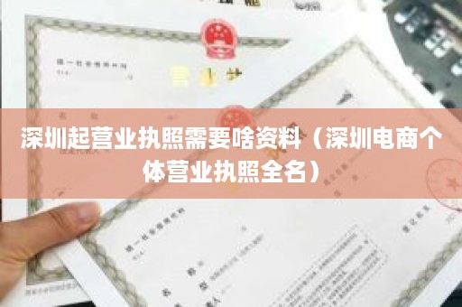 深圳起营业执照需要啥资料（深圳电商个体营业执照全名）