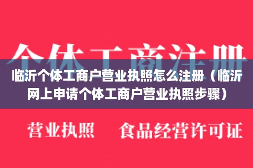 临沂个体工商户营业执照怎么注册（临沂网上申请个体工商户营业执照步骤）