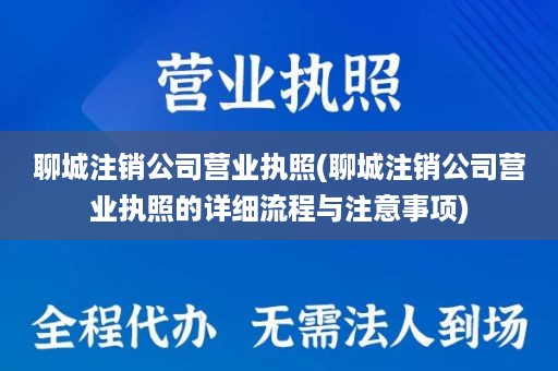 聊城注销公司营业执照(聊城注销公司营业执照的详细流程与注意事项)