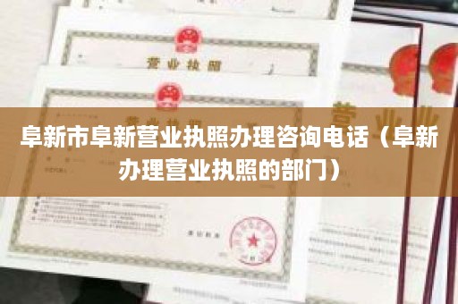 阜新市阜新营业执照办理咨询电话（阜新办理营业执照的部门）