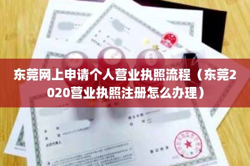 东莞网上申请个人营业执照流程（东莞2020营业执照注册怎么办理）