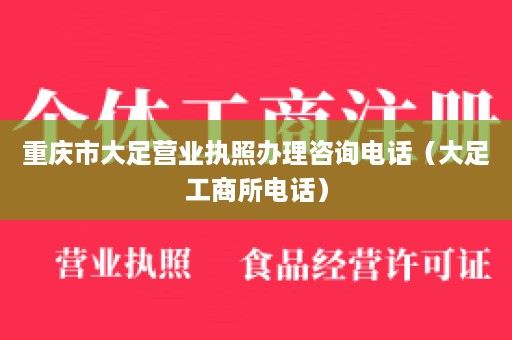 重庆市大足营业执照办理咨询电话（大足工商所电话）