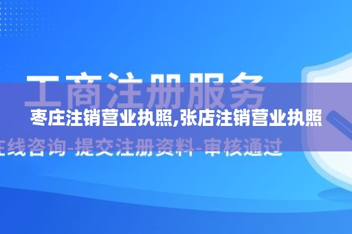 枣庄注销营业执照,张店注销营业执照