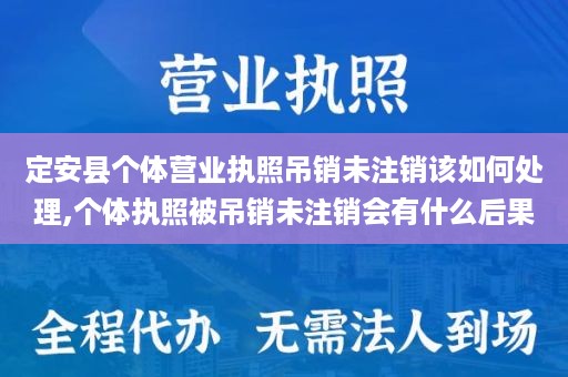 定安县个体营业执照吊销未注销该如何处理,个体执照被吊销未注销会有什么后果