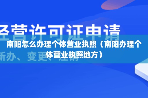 南阳怎么办理个体营业执照（南阳办理个体营业执照地方）