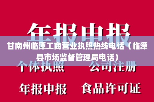 甘南州临潭工商营业执照热线电话（临潭县市场监督管理局电话）