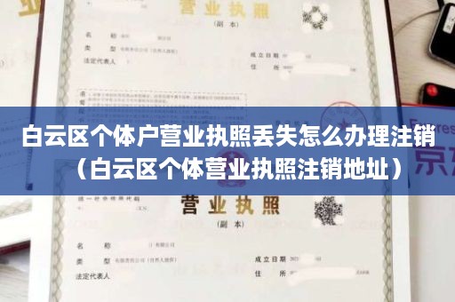 白云区个体户营业执照丢失怎么办理注销（白云区个体营业执照注销地址）