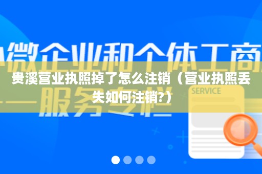 贵溪营业执照掉了怎么注销（营业执照丢失如何注销?）