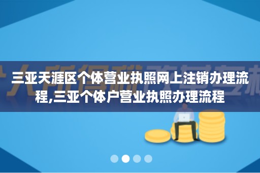 三亚天涯区个体营业执照网上注销办理流程,三亚个体户营业执照办理流程