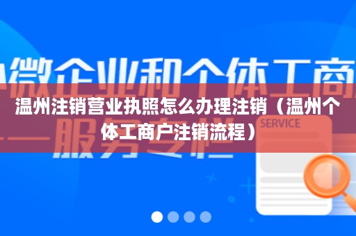 温州注销营业执照怎么办理注销（温州个体工商户注销流程）