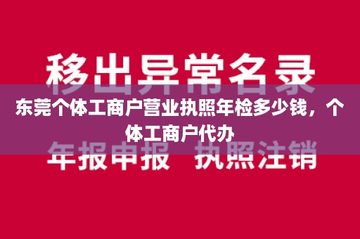 东莞个体工商户营业执照年检多少钱，个体工商户代办