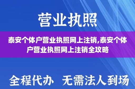 泰安个体户营业执照网上注销,泰安个体户营业执照网上注销全攻略