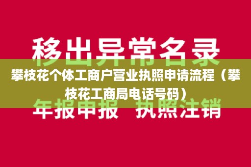 攀枝花个体工商户营业执照申请流程（攀枝花工商局电话号码）