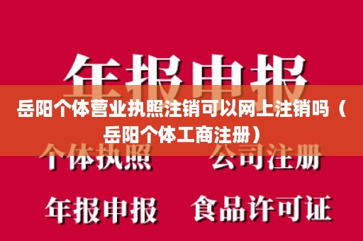 岳阳个体营业执照注销可以网上注销吗（岳阳个体工商注册）