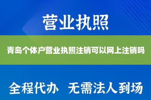 青岛个体户营业执照注销可以网上注销吗