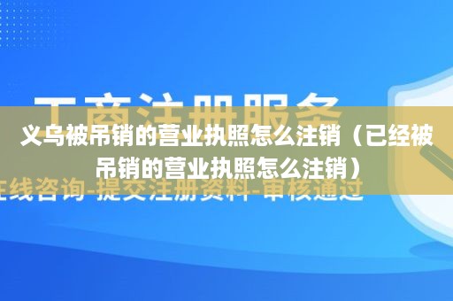 义乌被吊销的营业执照怎么注销（已经被吊销的营业执照怎么注销）