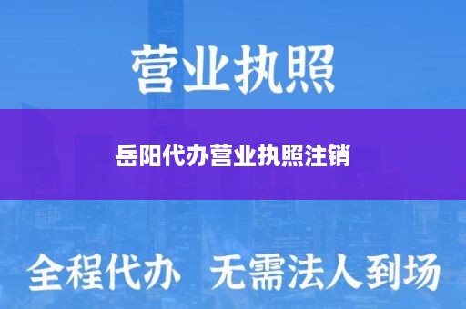 岳阳代办营业执照注销