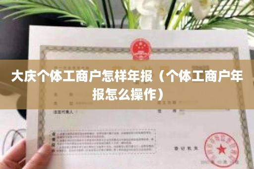 大庆个体工商户怎样年报（个体工商户年报怎么操作）