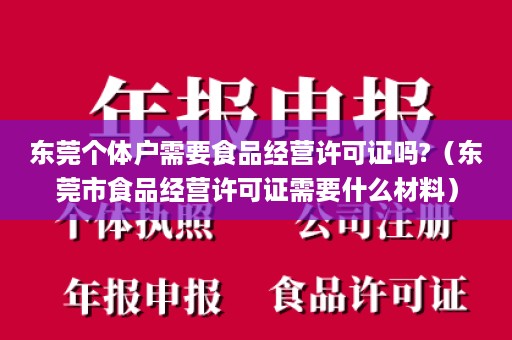 东莞个体户需要食品经营许可证吗?（东莞市食品经营许可证需要什么材料）