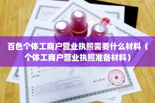 百色个体工商户营业执照需要什么材料（个体工商户营业执照准备材料）