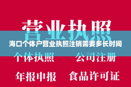 海口个体户营业执照注销需要多长时间