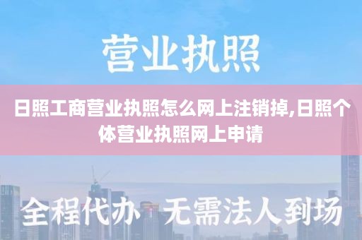 日照工商营业执照怎么网上注销掉,日照个体营业执照网上申请