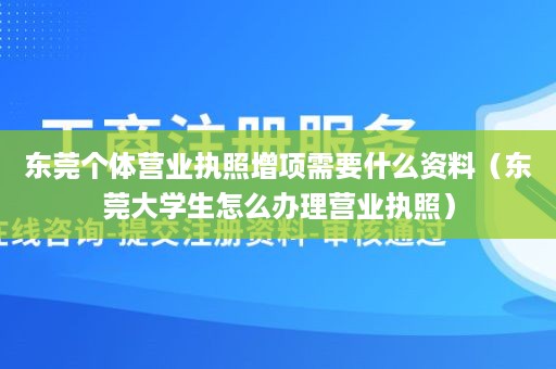 东莞个体营业执照增项需要什么资料（东莞大学生怎么办理营业执照）