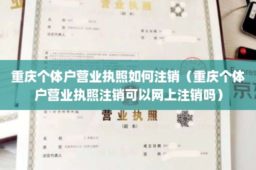 重庆个体户营业执照如何注销（重庆个体户营业执照注销可以网上注销吗）