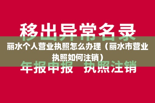 丽水个人营业执照怎么办理（丽水市营业执照如何注销）