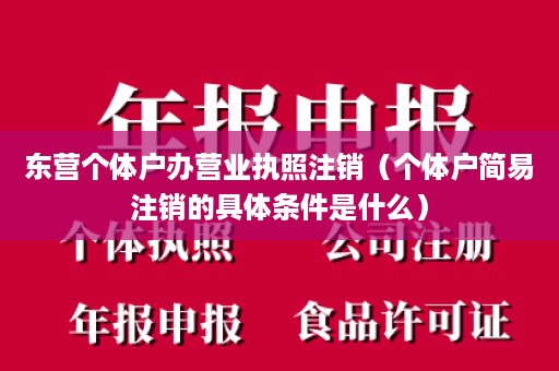 东营个体户办营业执照注销（个体户简易注销的具体条件是什么）