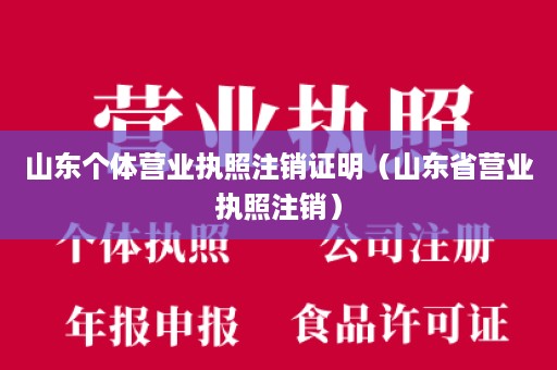 山东个体营业执照注销证明（山东省营业执照注销）